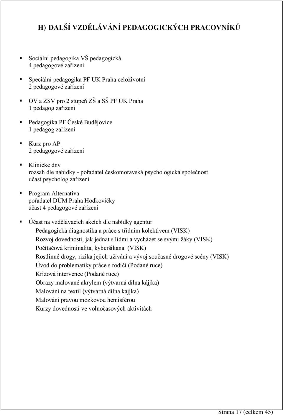 účast psycholog zařízení Program Alternativa pořadatel DÚM Praha Hodkovičky účast 4 pedagogové zařízení Účast na vzdělávacích akcích dle nabídky agentur Pedagogická diagnostika a práce s třídním