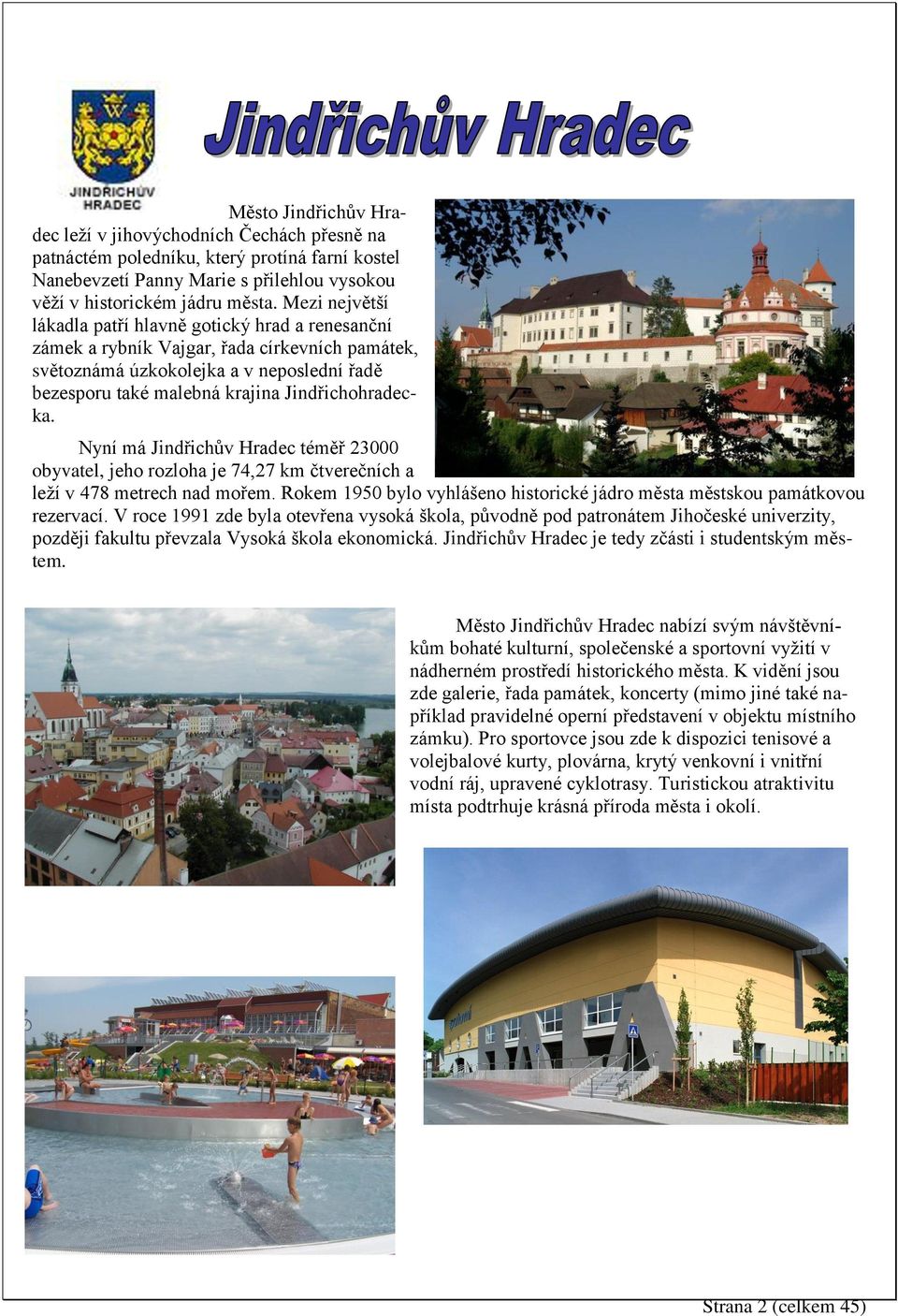 Jindřichohradecka. Nyní má Jindřichův Hradec téměř 23000 obyvatel, jeho rozloha je 74,27 km čtverečních a leží v 478 metrech nad mořem.