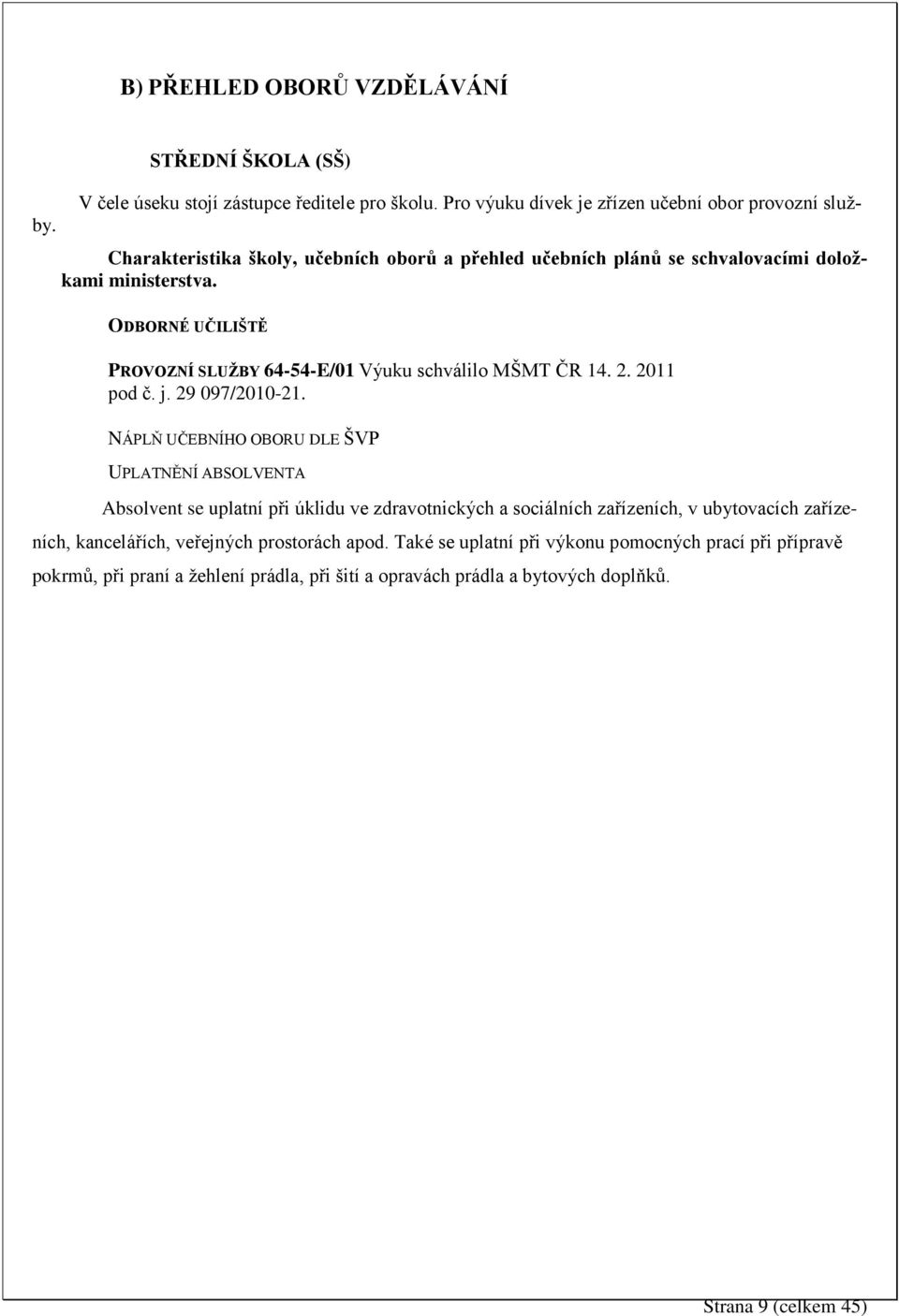 ODBORNÉ UČILIŠTĚ PROVOZNÍ SLUŽBY 64-54-E/01 Výuku schválilo MŠMT ČR 14. 2. 2011 pod č. j. 29 097/2010-21.