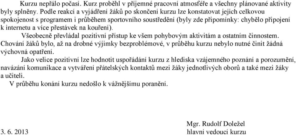 přestávek na kouření). Všeobecně převládal pozitivní přístup ke všem pohybovým aktivitám a ostatním činnostem.