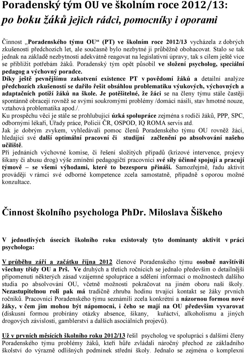 Poradenský tým opět působil ve složení psycholog, speciální pedagog a výchovný poradce.