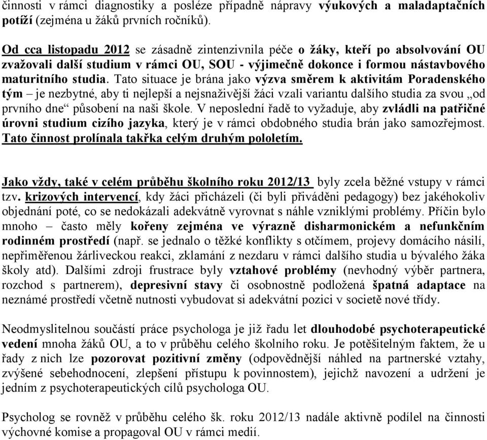 Tato situace je brána jako výzva směrem k aktivitám Poradenského tým je nezbytné, aby ti nejlepší a nejsnaživější žáci vzali variantu dalšího studia za svou od prvního dne působení na naši škole.