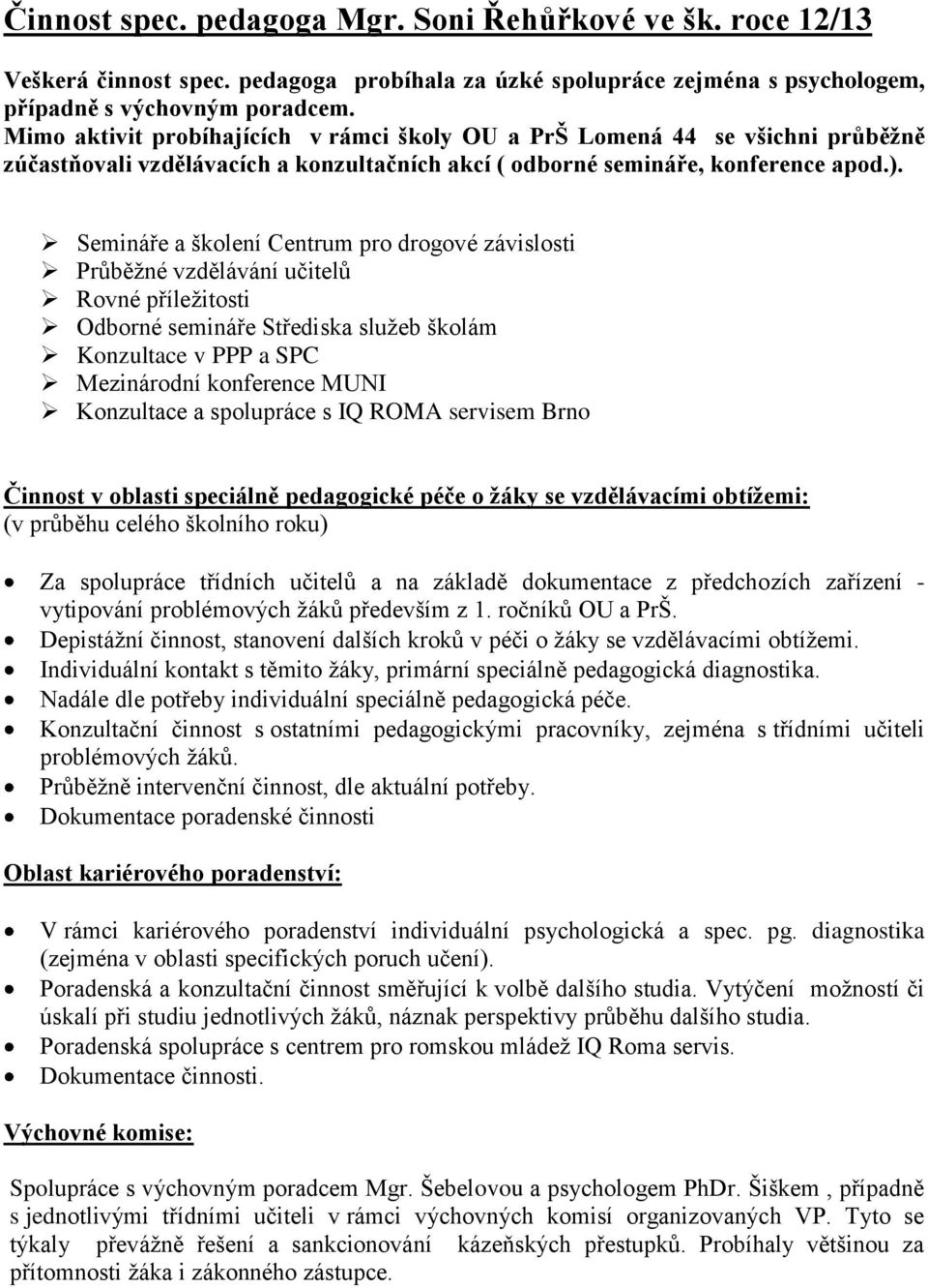 Semináře a školení Centrum pro drogové závislosti Průběžné vzdělávání učitelů Rovné příležitosti Odborné semináře Střediska služeb školám Konzultace v PPP a SPC Mezinárodní konference MUNI Konzultace