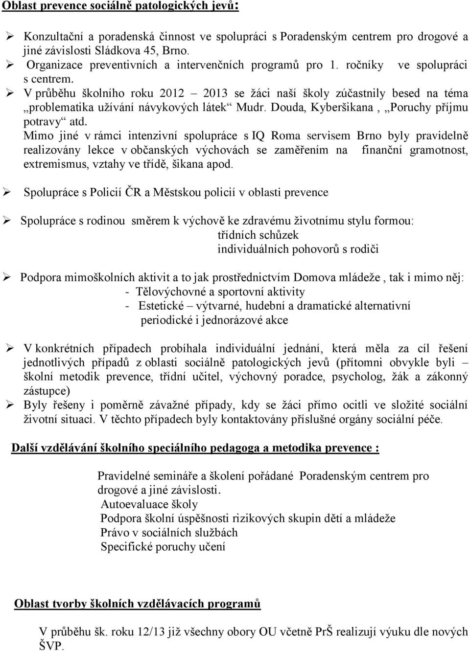 V průběhu školního roku 2012 2013 se žáci naší školy zúčastnily besed na téma problematika užívání návykových látek Mudr. Douda, Kyberšikana, Poruchy příjmu potravy atd.