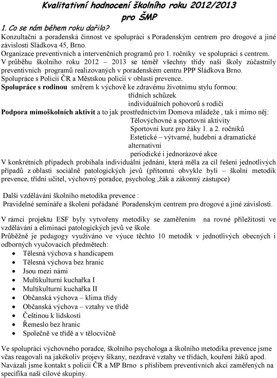 ročníky ve spolupráci s centrem. V průběhu školního roku 2012 2013 se téměř všechny třídy naší školy zúčastnily preventivních programů realizovaných v poradenském centru PPP Sládkova Brno.