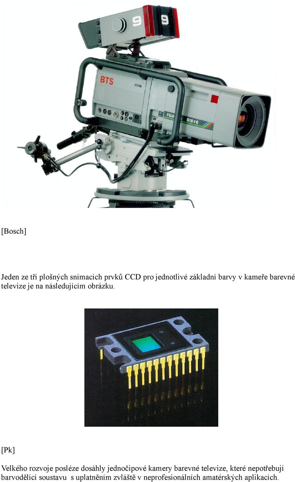 Velkého rozvoje posléze dosáhly jednočipové kamery barevné televize, které