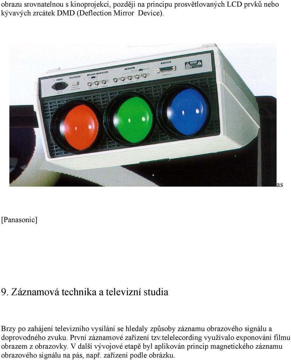 Záznamová technika a televizní studia Brzy po zahájení televizního vysílání se hledaly způsoby záznamu obrazového signálu a