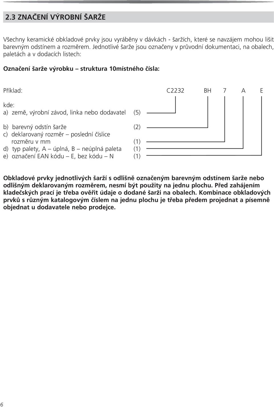 závod, linka nebo dodavatel (5) b) barevný odstín šarže (2) c) deklarovaný rozměr poslední číslice rozměru v mm (1) d) typ palety, A úplná, B neúplná paleta (1) e) označení EAN kódu E, bez kódu N (1)