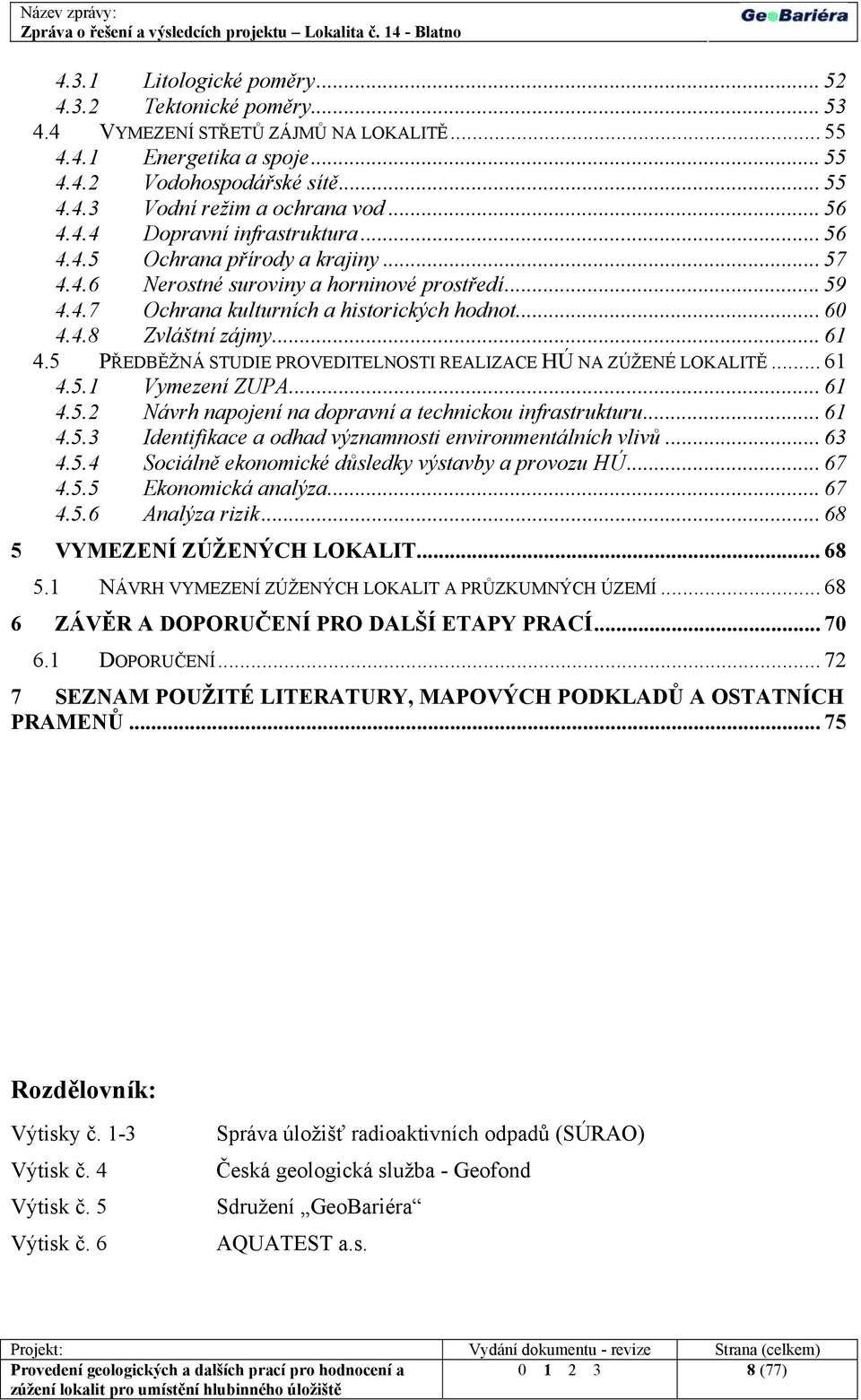 .. 61 4.5 PŘEDBĚŽNÁ STUDIE PROVEDITELNOSTI REALIZACE HÚ NA ZÚŽENÉ LOKALITĚ... 61 4.5.1 Vymezení ZUPA... 61 4.5.2 Návrh napojení na dopravní a technickou infrastrukturu... 61 4.5.3 Identifikace a odhad významnosti environmentálních vlivů.