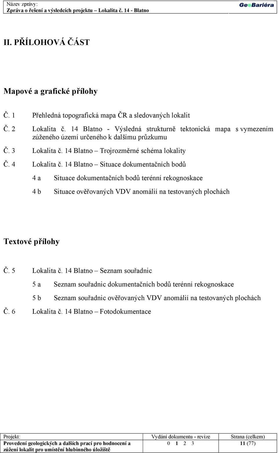 14 Blatno Situace dokumentačních bodů 4 a Situace dokumentačních bodů terénní rekognoskace 4 b Situace ověřovaných VDV anomálií na testovaných plochách Textové přílohy Č.