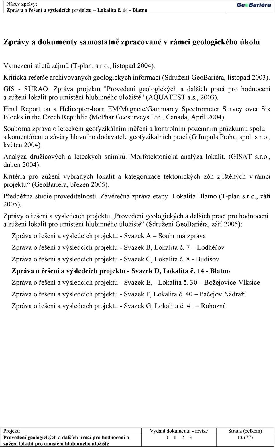 Final Report on a Helicopter-born EM/Magnetc/Gammaray Spectrometer Survey over Six Blocks in the Czech Republic (McPhar Geosurveys Ltd., Canada, April 2004).