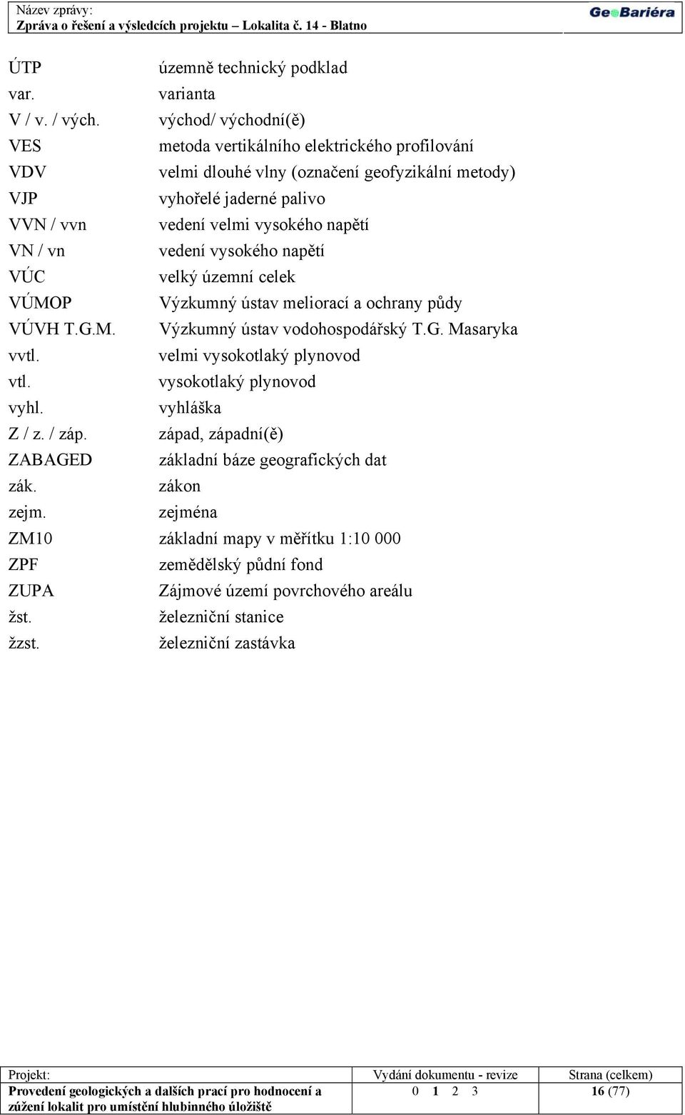 napětí VN / vn vedení vysokého napětí VÚC velký územní celek VÚMOP Výzkumný ústav meliorací a ochrany půdy VÚVH T.G.M. Výzkumný ústav vodohospodářský T.G. Masaryka vvtl.