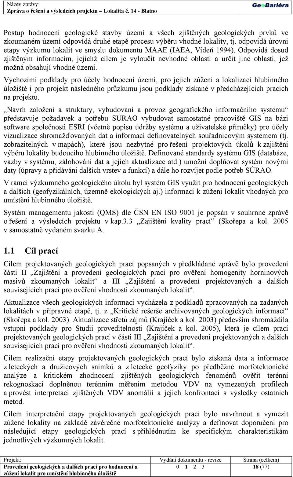 Odpovídá dosud zjištěným informacím, jejichž cílem je vyloučit nevhodné oblasti a určit jiné oblasti, jež možná obsahují vhodné území.