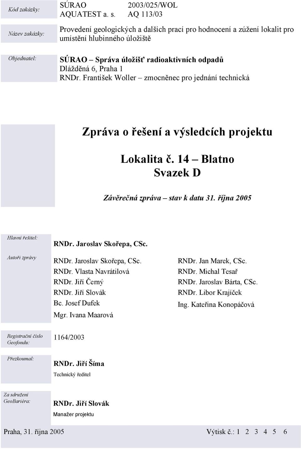 Jaroslav Skořepa, CSc. RNDr. Jaroslav Skořepa, CSc. RNDr. Vlasta Navrátilová RNDr. Jiří Černý RNDr. Jiří Slovák Bc. Josef Dufek Mgr. Ivana Maarová RNDr. Jan Marek, CSc. RNDr. Michal Tesař RNDr.