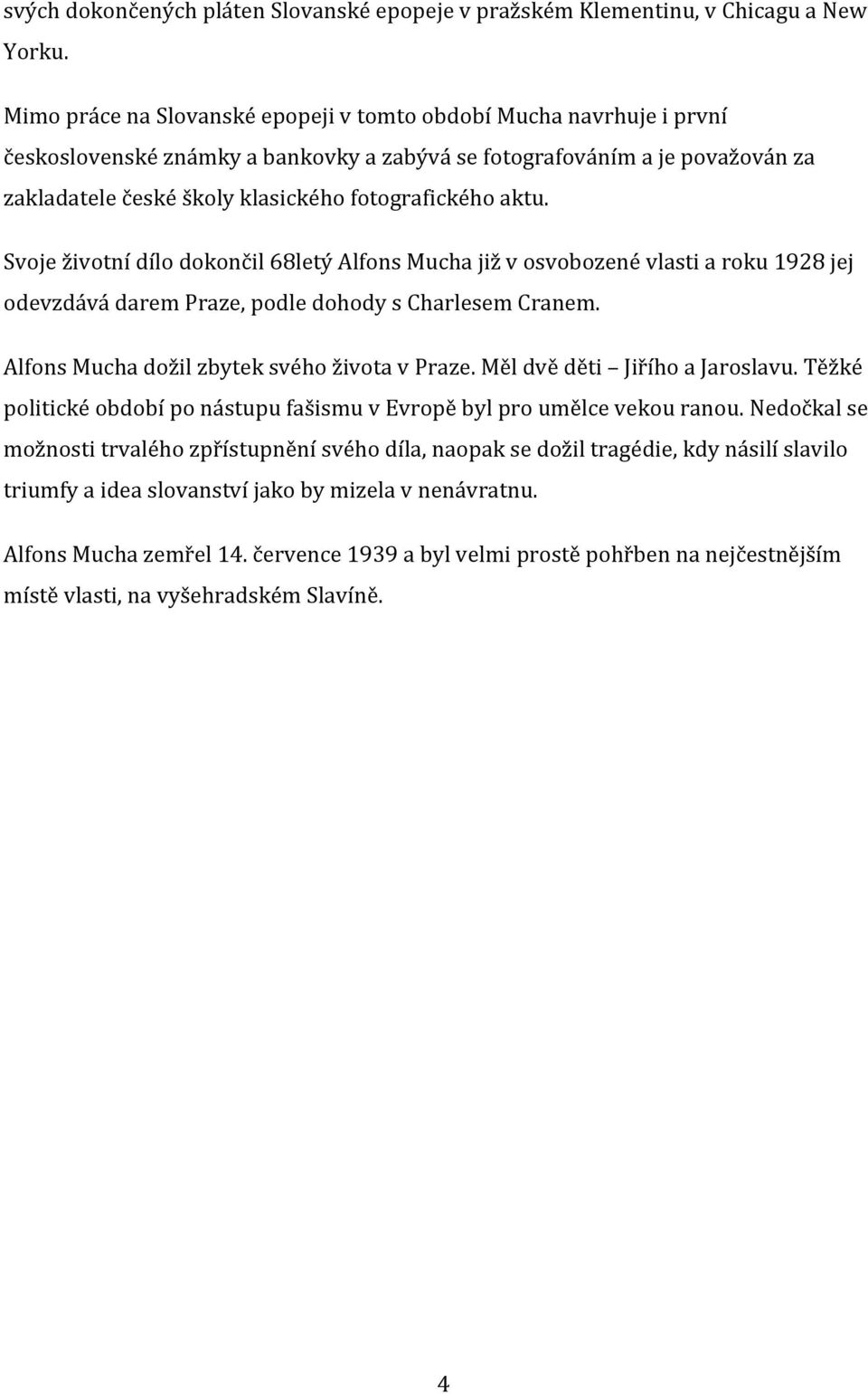 aktu. Svoje životní dílo dokončil 68letý Alfons Mucha již v osvobozené vlasti a roku 1928 jej odevzdává darem Praze, podle dohody s Charlesem Cranem. Alfons Mucha dožil zbytek svého života v Praze.