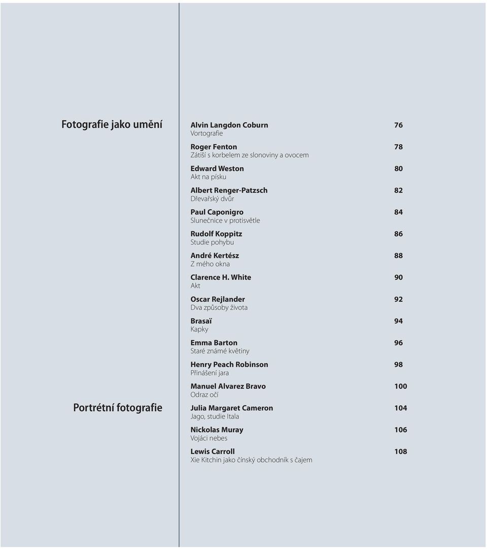 H. White 90 Akt Oscar Rejlander 92 Dva způsoby života Brasaï 94 Kapky Emma Barton 96 Staré známé květiny Henry Peach Robinson 98 Přinášení jara Manuel Alvarez