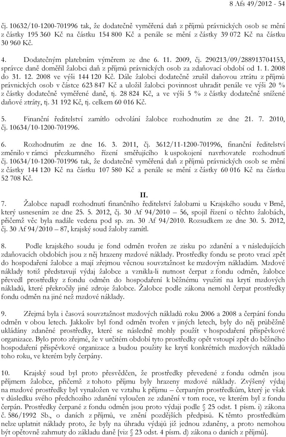 Dodatečným platebním výměrem ze dne 6. 11. 2009, čj. 290213/09/288913704153, správce daně doměřil žalobci daň z příjmů právnických osob za zdaňovací období od 1. 1. 2008 do 31. 12.