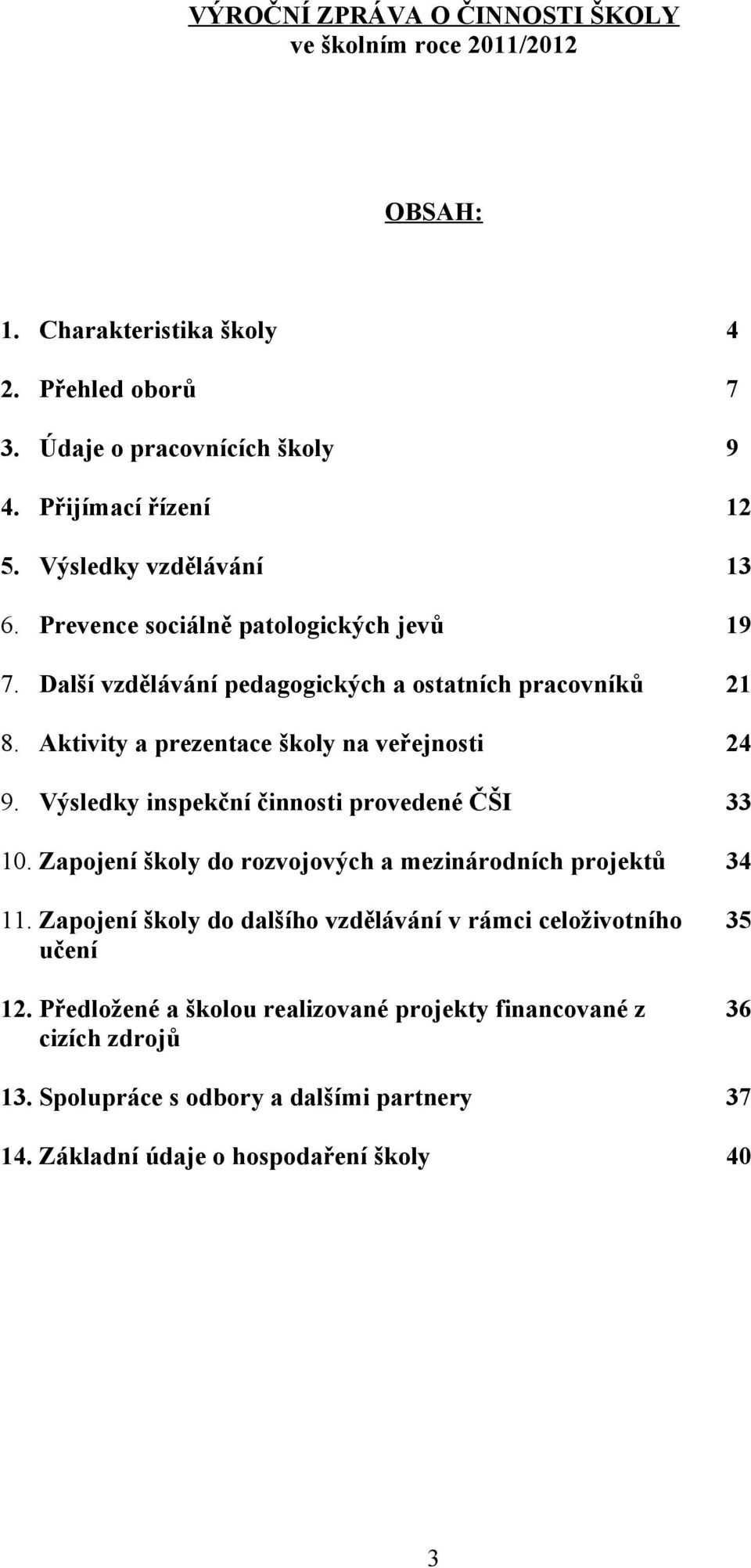 Aktivity a prezentace školy na veřejnosti 24 9. Výsledky inspekční činnosti provedené ČŠI 33 10. Zapojení školy do rozvojových a mezinárodních projektů 34 11.