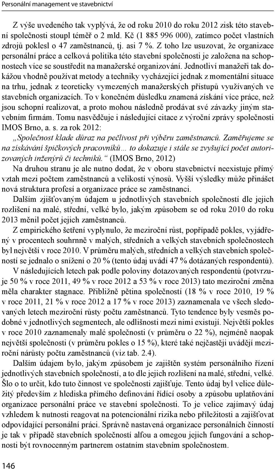 Jednotliví manažeři tak dokážou vhodně používat metody a techniky vycházející jednak z momentální situace na trhu, jednak z teoreticky vymezených manažerských přístupů využívaných ve stavebních