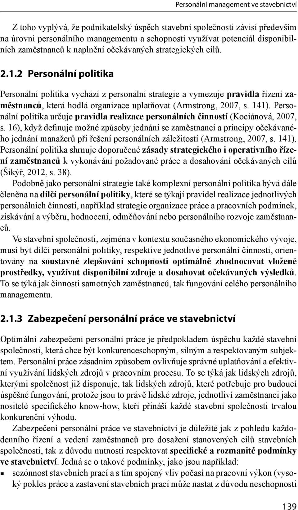 Personální politika určuje pravidla realizace personálních činností (Kociánová, 2007, s.