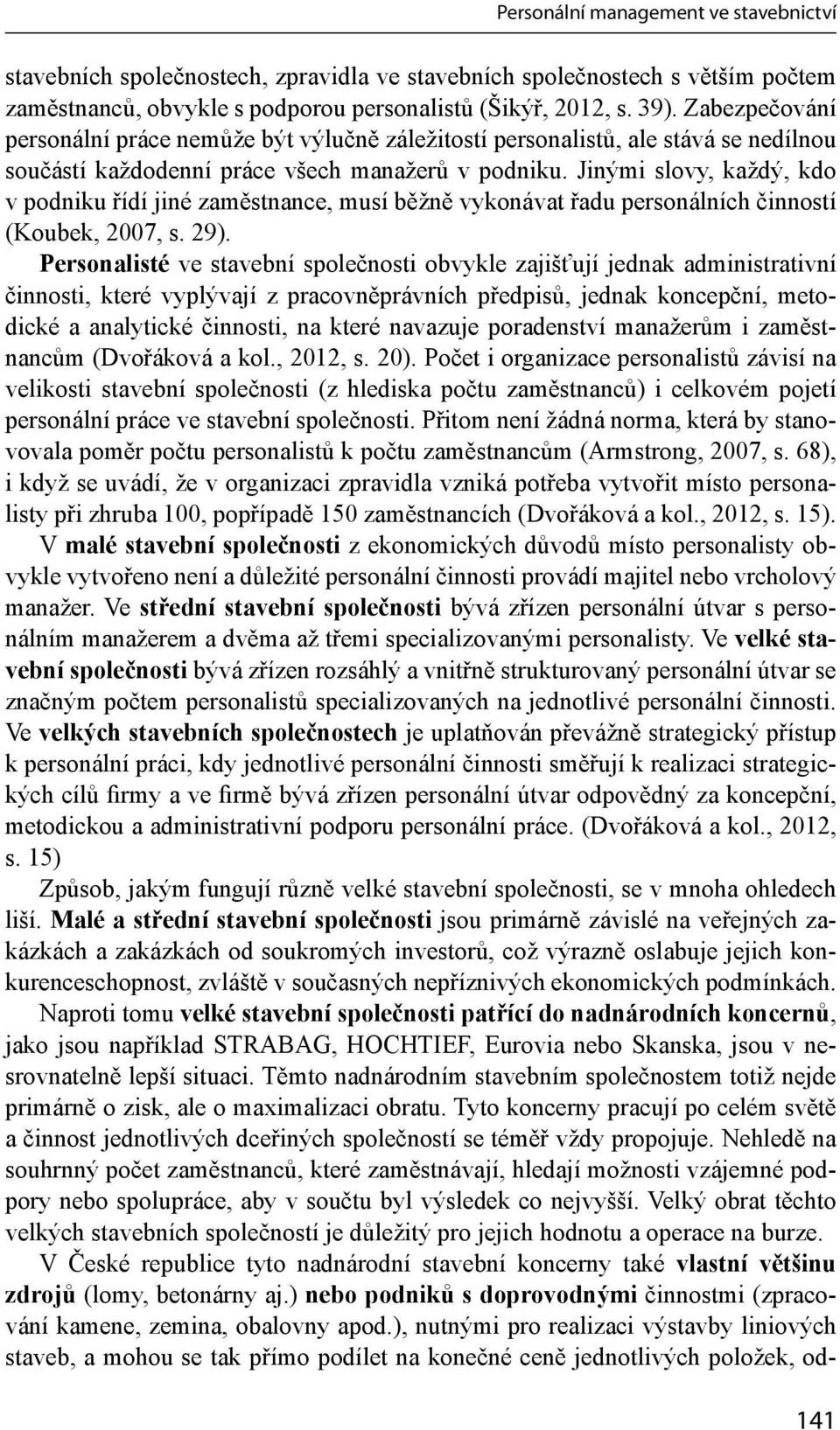 Jinými slovy, každý, kdo v podniku řídí jiné zaměstnance, musí běžně vykonávat řadu personálních činností (Koubek, 2007, s. 29).