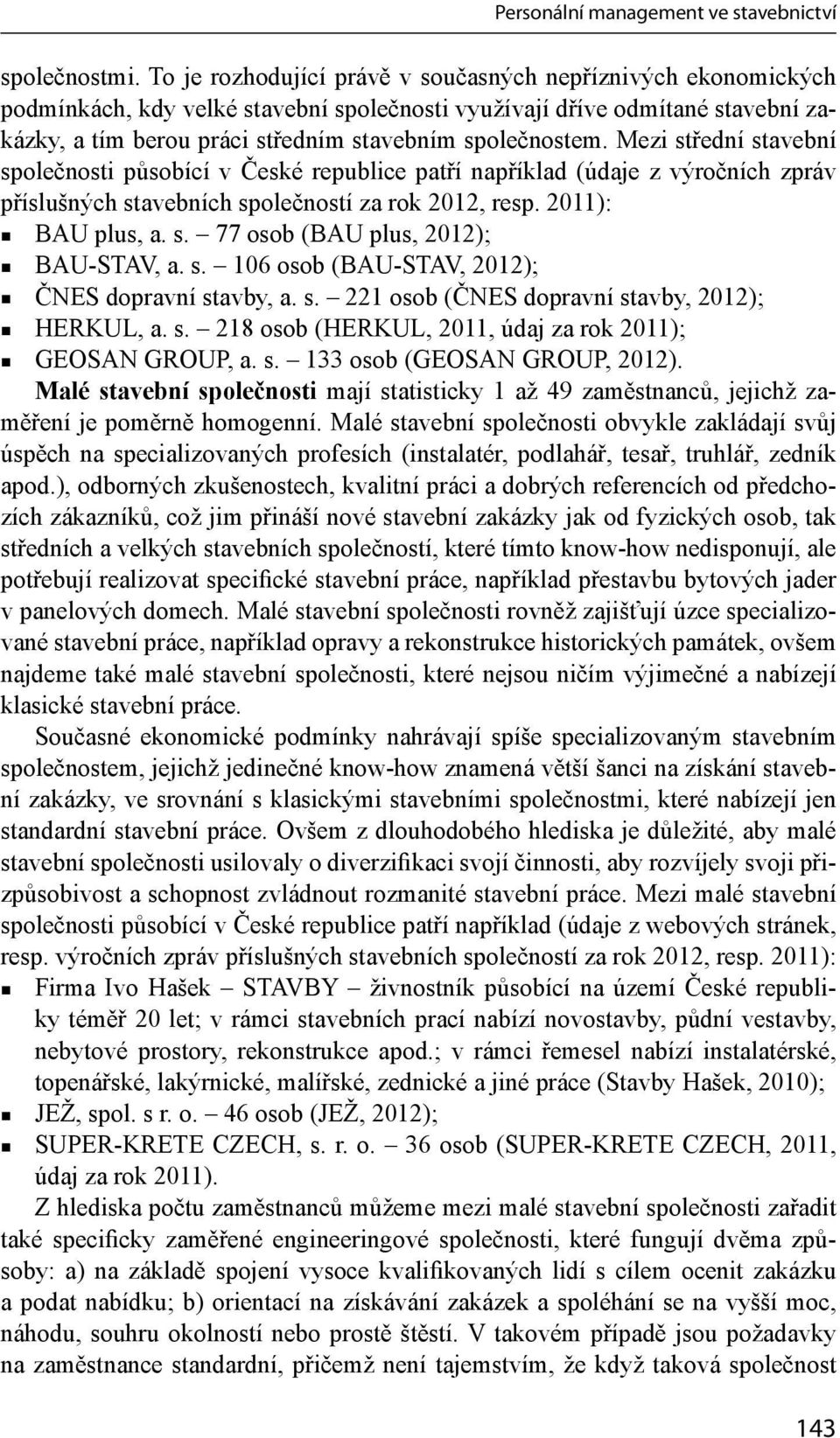 Mezi střední stavební společnosti působící v České republice patří například (údaje z výročních zpráv příslušných stavebních společností za rok 2012, resp. 2011): BAU plus, a. s. 77 osob (BAU plus, 2012); BAU-STAV, a.