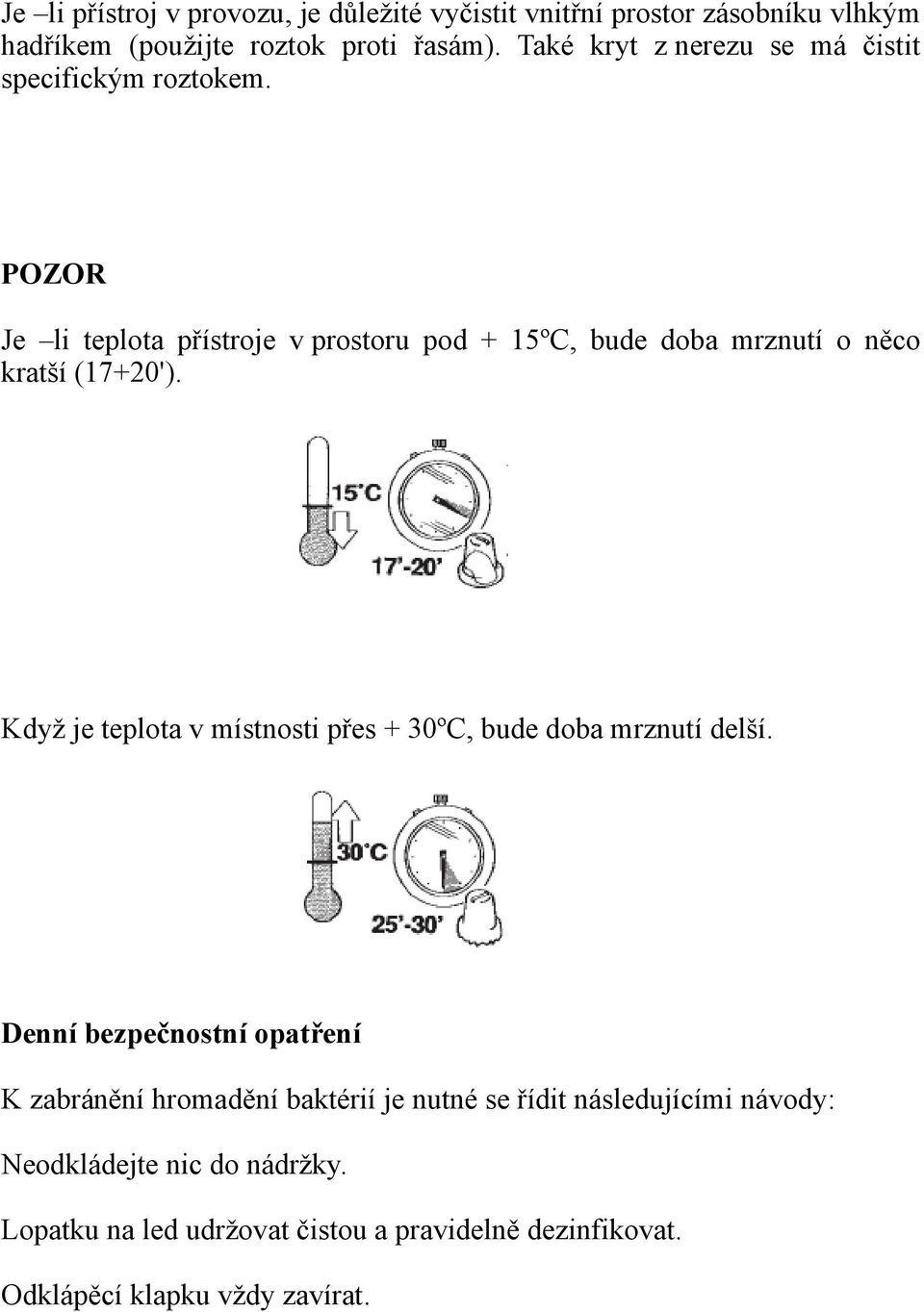 POZOR Je li teplota přístroje v prostoru pod + 15ºC, bude doba mrznutí o něco kratší (17+20').