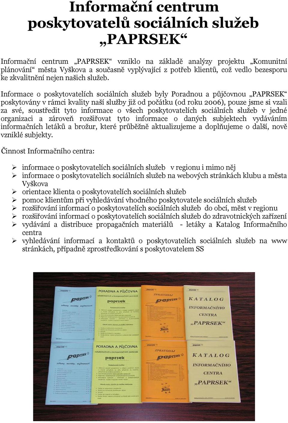 Informace o poskytovatelích sociálních služeb byly Poradnou a půjčovnou PAPRSEK poskytovány v rámci kvality naší služby již od počátku (od roku 2006), pouze jsme si vzali za své, soustředit tyto