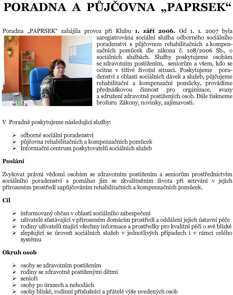 Služby poskytujeme osobám se zdravotním postižením, seniorům a všem, kdo se ocitne v tíživé životní situaci.