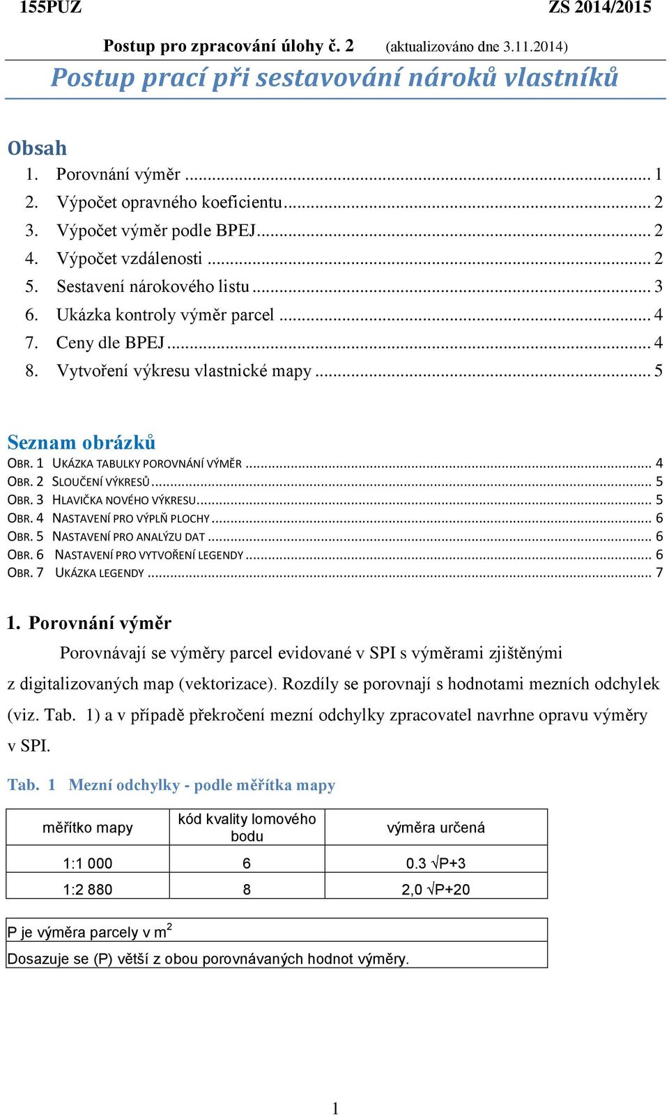 2 SLOUČENÍ VÝKRESŮ... 5 OBR. 3 HLAVIČKA NOVÉHO VÝKRESU... 5 OBR. 4 NASTAVENÍ PRO VÝPLŇ PLOCHY... 6 OBR. 5 NASTAVENÍ PRO ANALÝZU DAT... 6 OBR. 6 NASTAVENÍ PRO VYTVOŘENÍ LEGENDY... 6 OBR. 7 UKÁZKA LEGENDY.