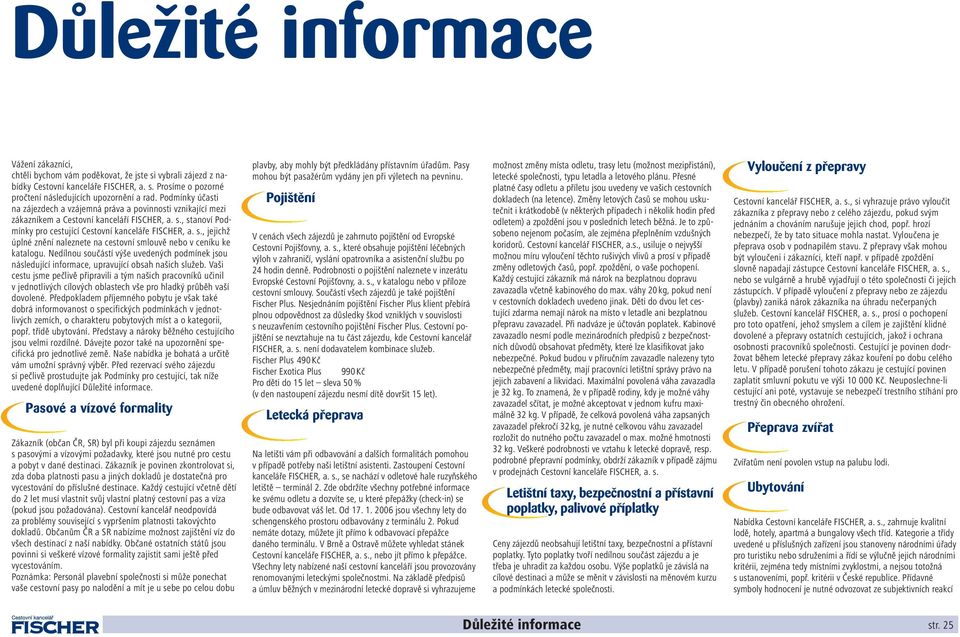 Nedílnou součástí výše uvedených podmínek jsou následující informace, upravující obsah našich služeb.