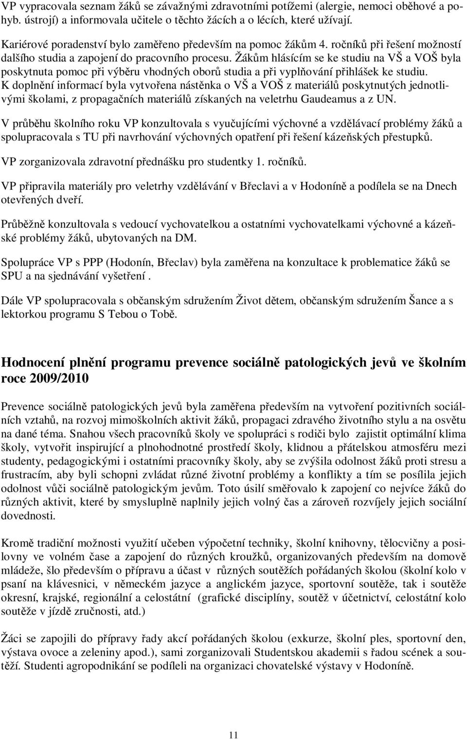 Žákům hlásícím se ke studiu na VŠ a VOŠ byla poskytnuta pomoc při výběru vhodných oborů studia a při vyplňování přihlášek ke studiu.