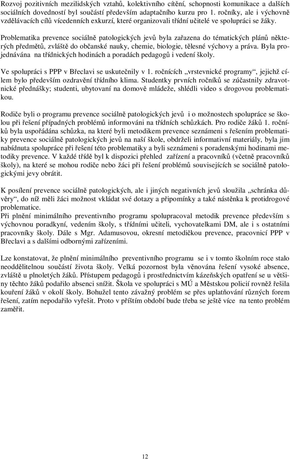 Problematika prevence sociálně patologických jevů byla zařazena do tématických plánů některých předmětů, zvláště do občanské nauky, chemie, biologie, tělesné výchovy a práva.