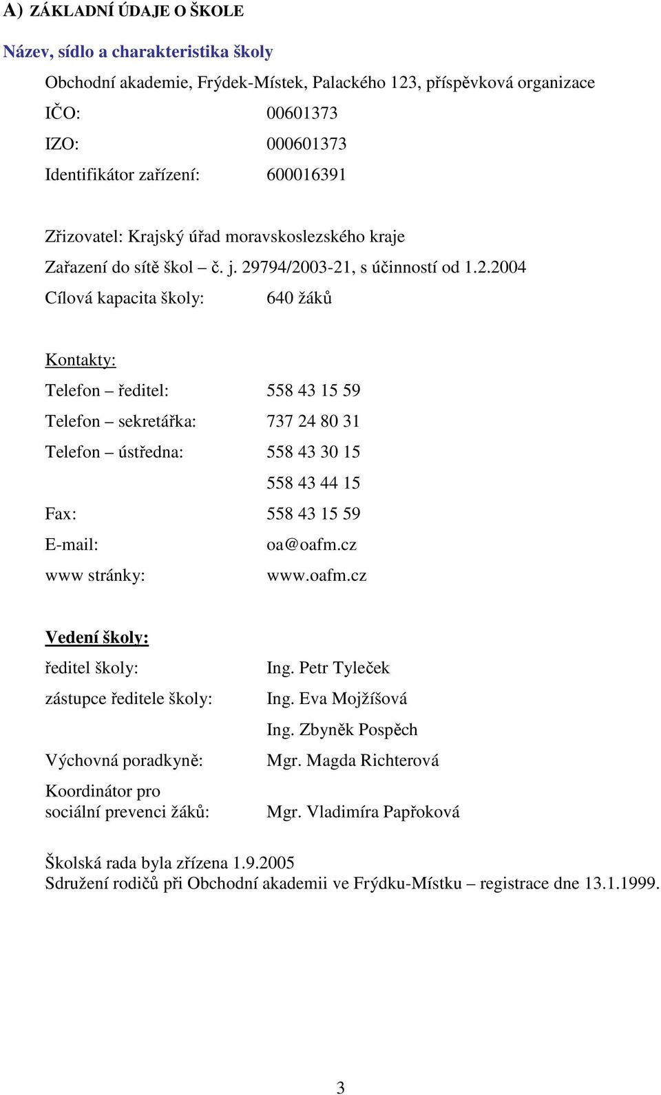 794/2003-21, s účinností od 1.2.2004 Cílová kapacita školy: 640 žáků Kontakty: Telefon ředitel: 558 43 15 59 Telefon sekretářka: 737 24 80 31 Telefon ústředna: 558 43 30 15 558 43 44 15 Fax: 558 43 15 59 E-mail: oa@oafm.