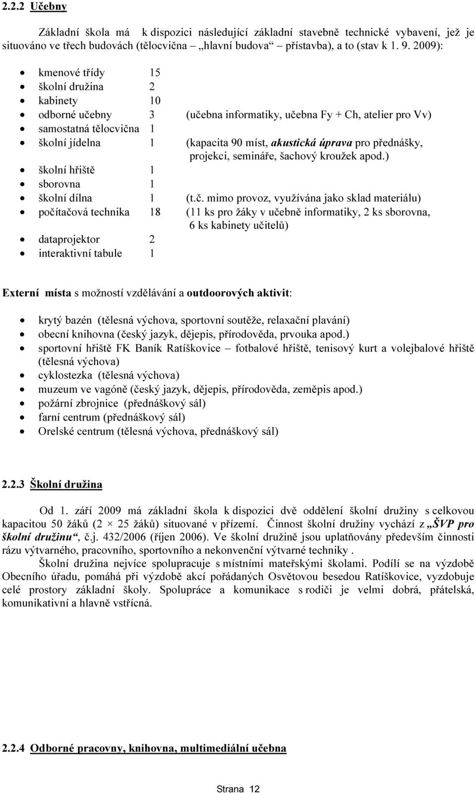 pro přednášky, projekci, semináře, šachový kroužek apod.) školní hřiště 1 sborovna 1 školní dílna 1 (t.č.