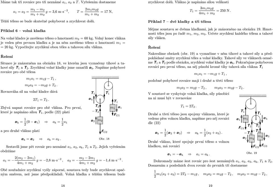 Vypočítejte zrychlení obou těles a tahovou sílu vlákna. Situace je znázorněna na obrázku 18, ve které jsou vyznačeny tíhové a tahové síly 1 a. Zrychlení volné kladky jse a označili k.