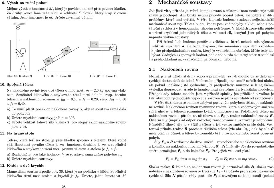 Součinitel klidového a sykového tření ezi dolní, resp. horní tělese a nakloněnou rovinou je f 01 =0,30 a f 1 =0,0, resp. f 0 =0,50 a f =0,40.