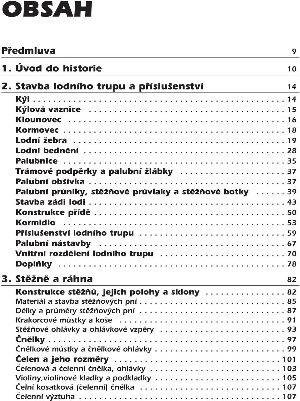 ........................................... 35 Trámové podpěrky a palubní žlábky..................... 37 Palubní obšívka....................................... 37 Palubní průniky, stěžňové průvlaky a stěžňové botky.