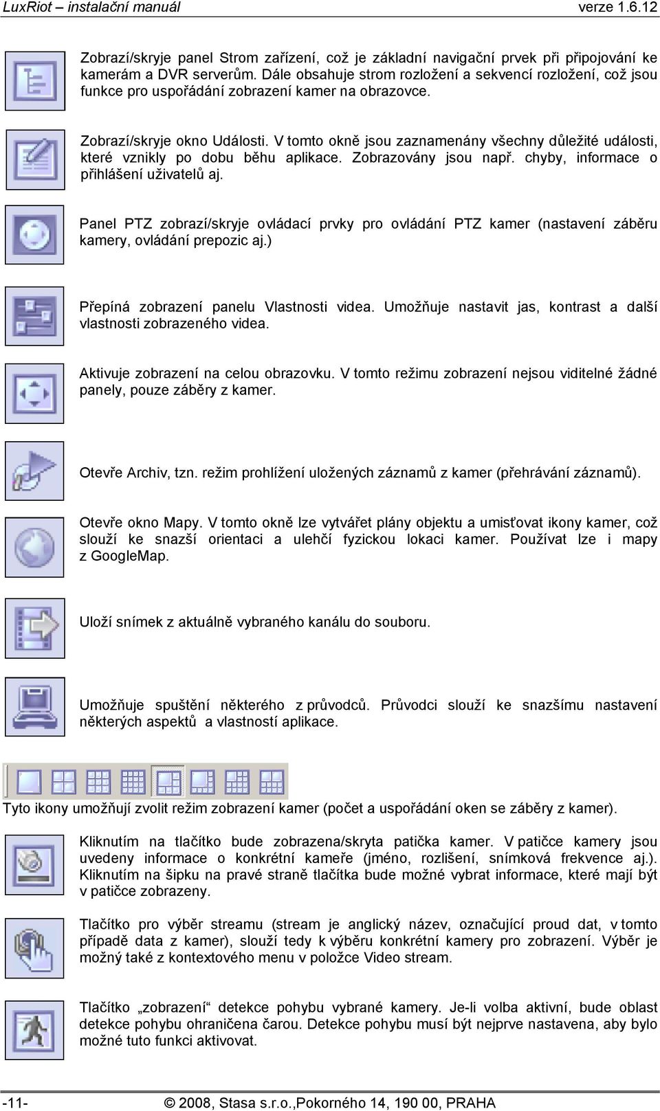 V tomto okně jsou zaznamenány všechny důležité události, které vznikly po dobu běhu aplikace. Zobrazovány jsou např. chyby, informace o přihlášení uživatelů aj.