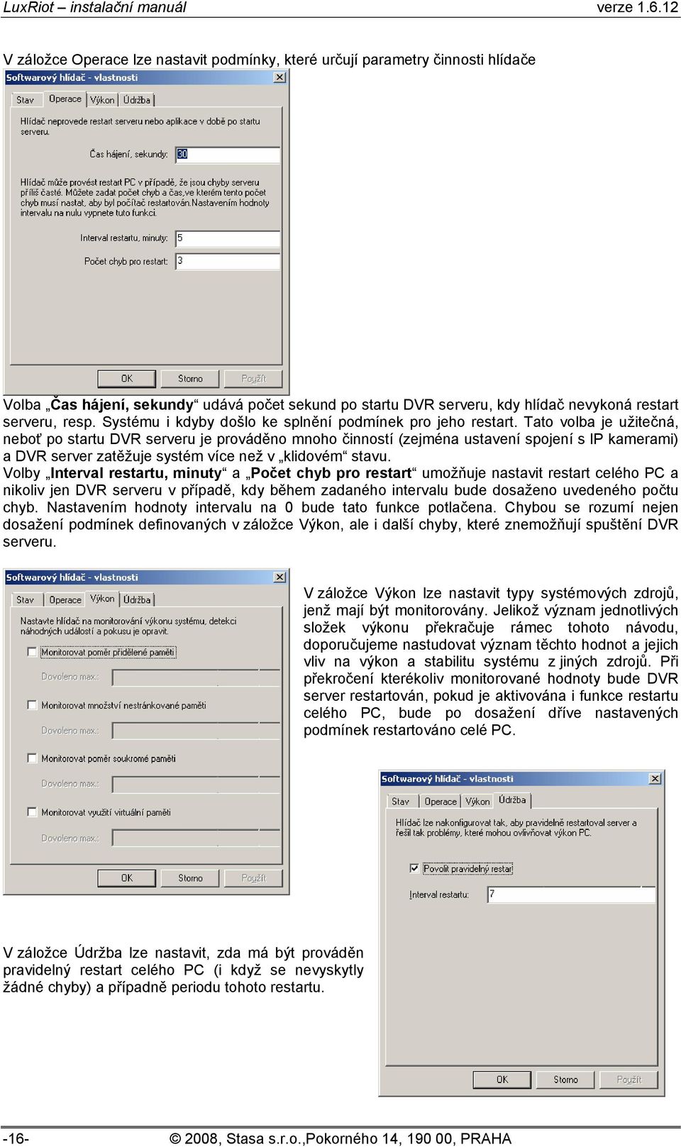 Tato volba je užitečná, neboť po startu DVR serveru je prováděno mnoho činností (zejména ustavení spojení s IP kamerami) a DVR server zatěžuje systém více než v klidovém stavu.