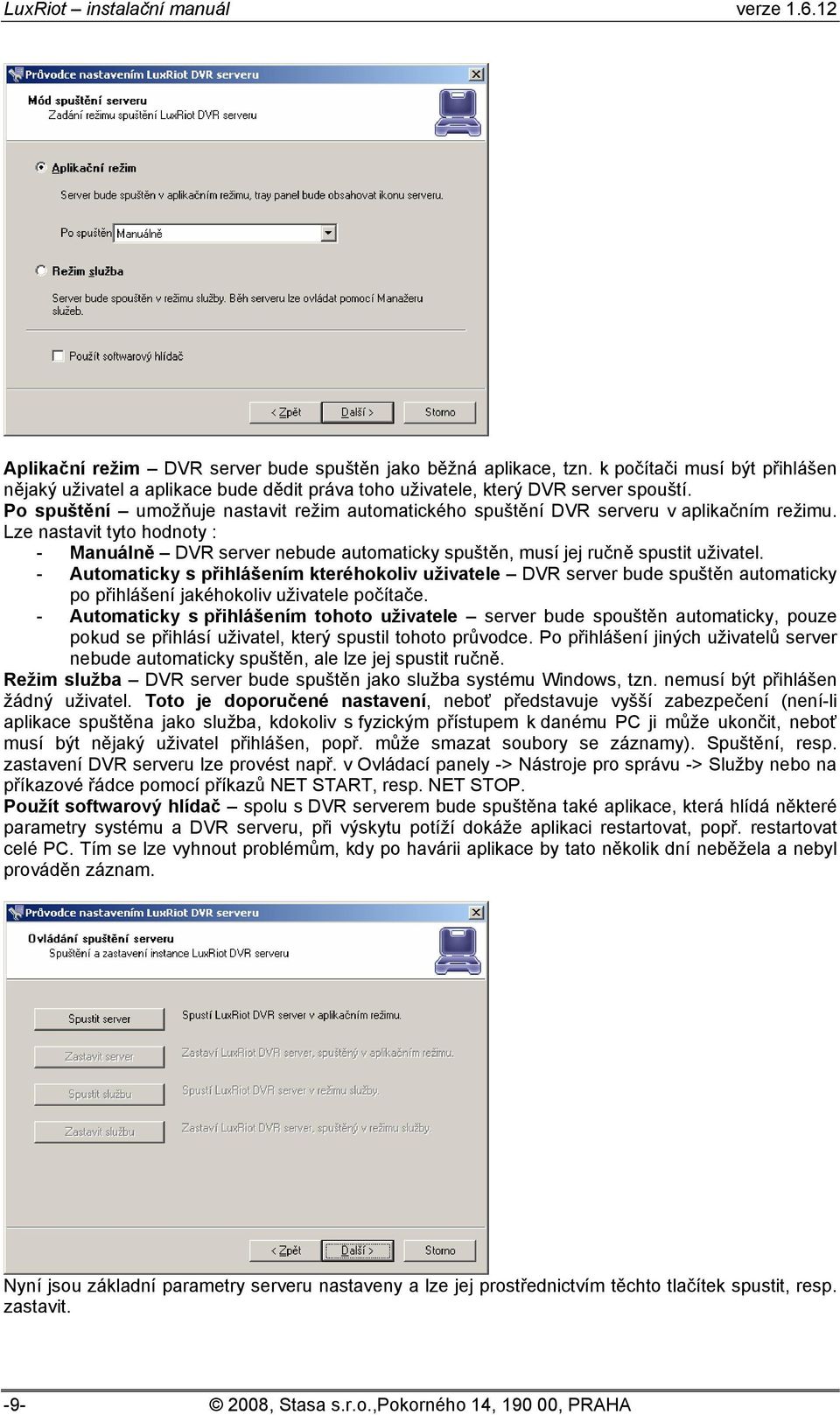 Lze nastavit tyto hodnoty : - Manuálně DVR server nebude automaticky spuštěn, musí jej ručně spustit uživatel.