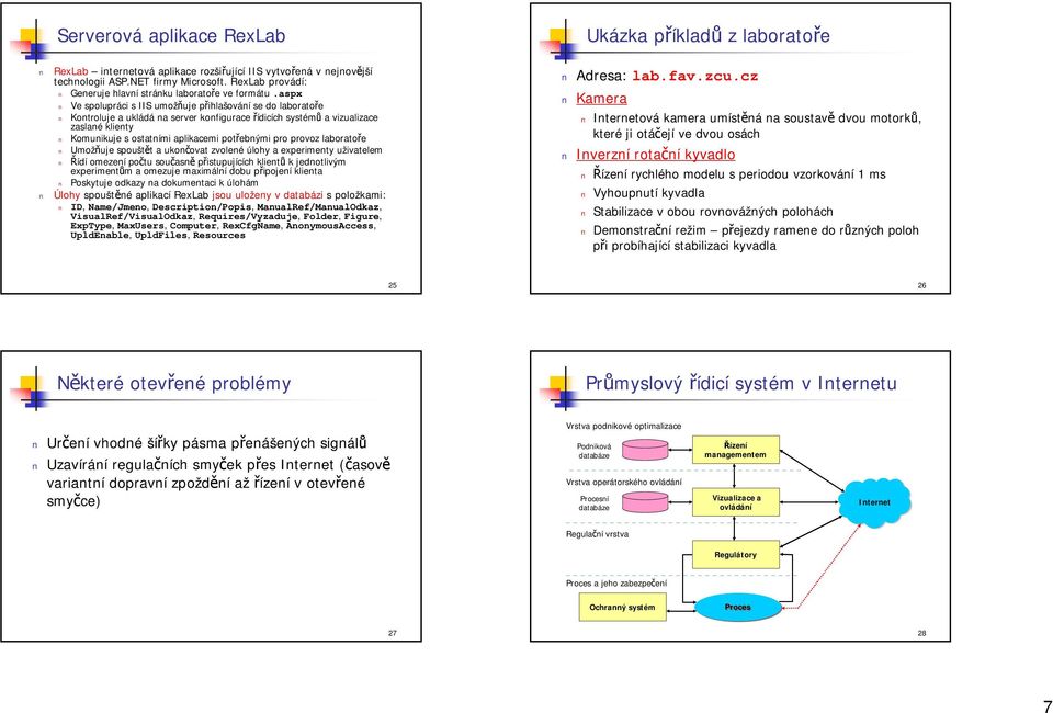 pro provoz laboratoře Umožňuje spouštět a ukončovat zvolené úlohy a experimenty uživatelem Řídí omezení počtu současně přistupujících klientů k jednotlivým experimentům a omezuje maximální dobu