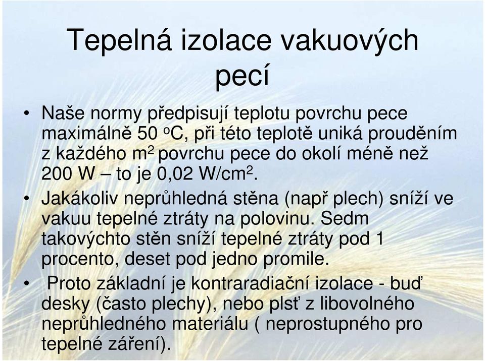 Jakákoliv neprůhledná stěna (např plech) sníží ve vakuu tepelné ztráty na polovinu.