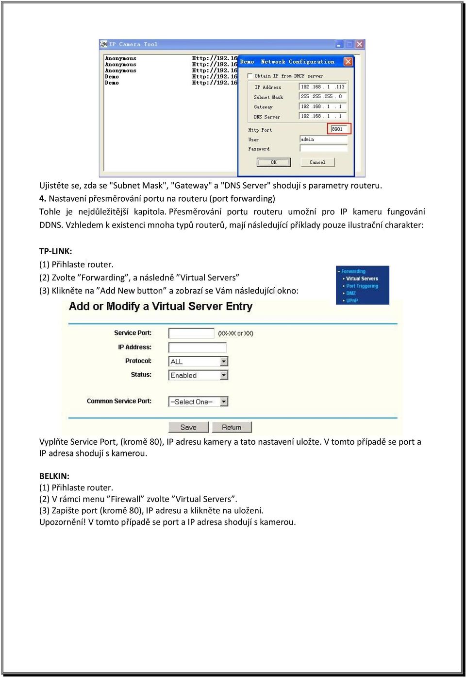 (2) Zvolte Forwarding, a následně Virtual Servers (3) Klikněte na Add New button a zobrazí se Vám následující okno: Vyplňte Service Port, (kromě 80), IP adresu kamery a tato nastavení uložte.