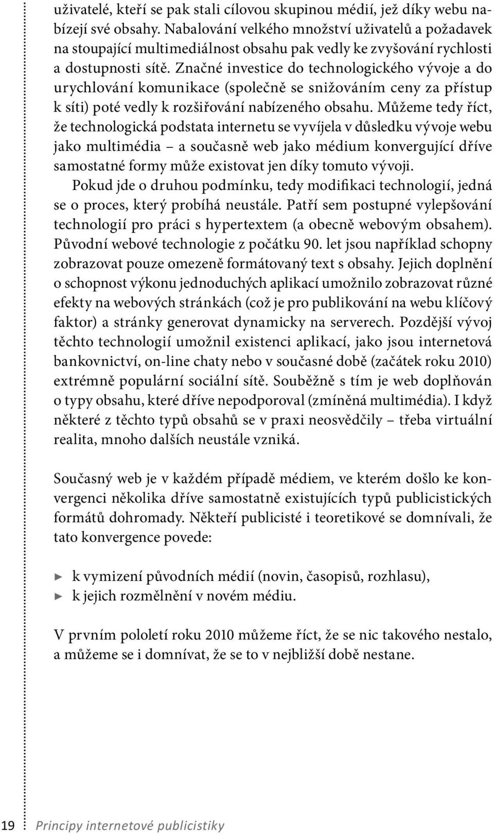 Značné investice do technologického vývoje a do urychlování komunikace (společně se snižováním ceny za přístup k síti) poté vedly k rozšiřování nabízeného obsahu.