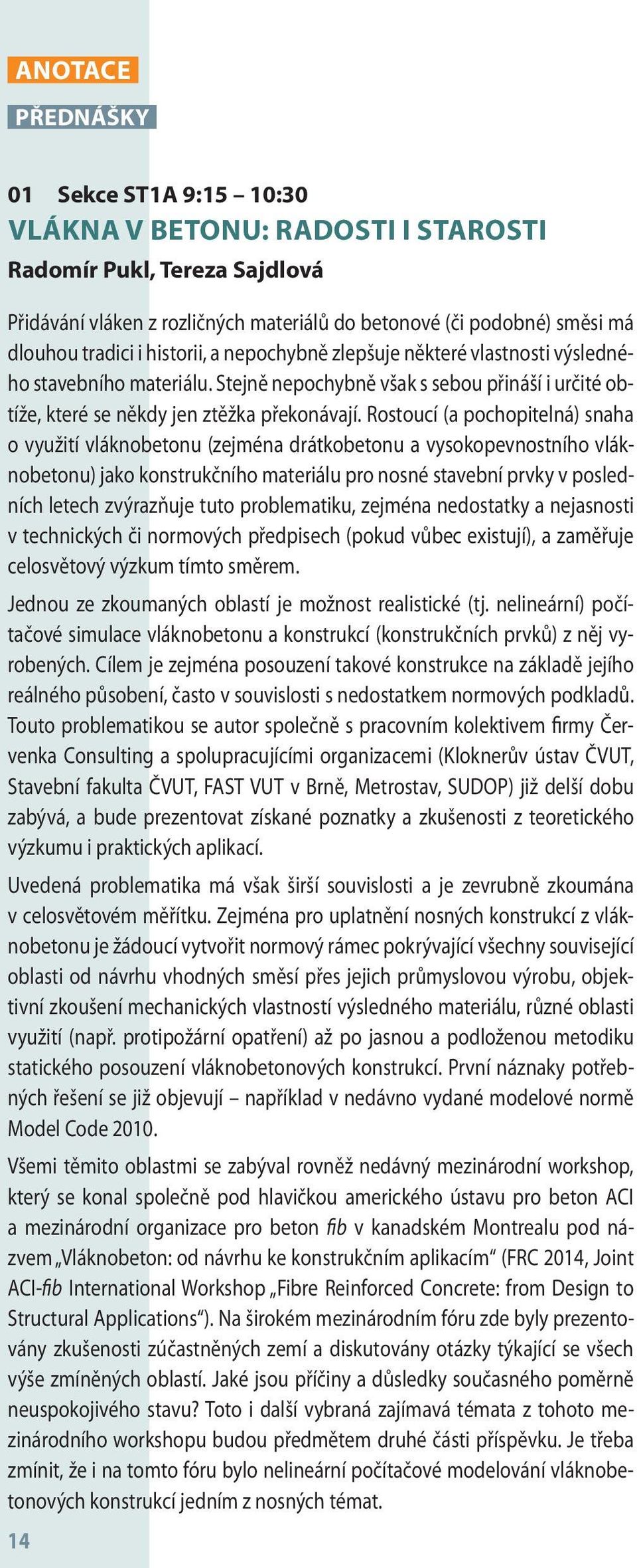 Rostoucí (a pochopitelná) snaha o využití vláknobetonu (zejména drátkobetonu a vysokopevnostního vláknobetonu) jako konstrukčního materiálu pro nosné stavební prvky v posledních letech zvýrazňuje