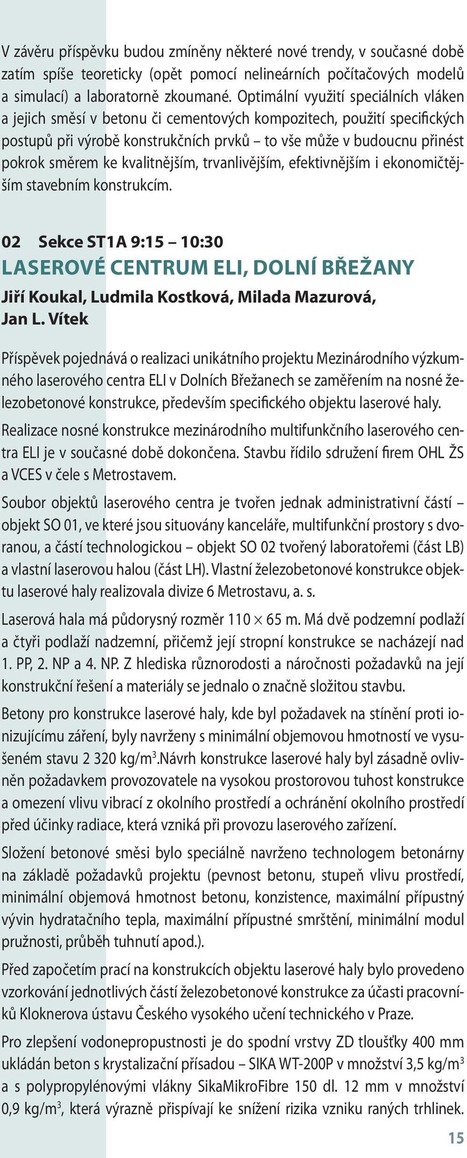 kvalitnějším, trvanlivějším, efektivnějším i ekonomičtějším stavebním konstrukcím. 02 Sekce ST1A 9:15 10:30 LASEROVÉ CENTRUM ELI, DOLNÍ BŘEŽANY Jiří Koukal, Ludmila Kostková, Milada Mazurová, Jan L.