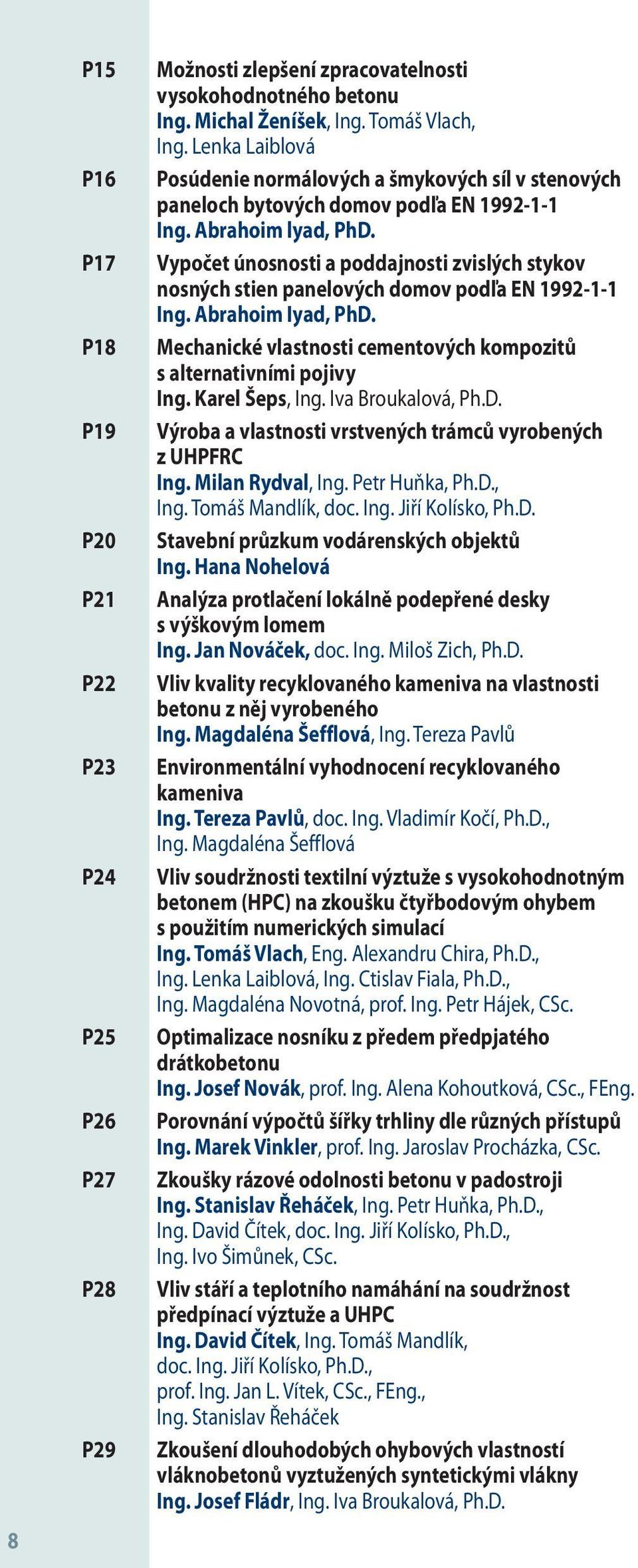 Vypočet únosnosti a poddajnosti zvislých stykov nosných stien panelových domov podľa EN 1992-1-1 Ing. Abrahoim Iyad, PhD. Mechanické vlastnosti cementových kompozitů s alternativními pojivy Ing.