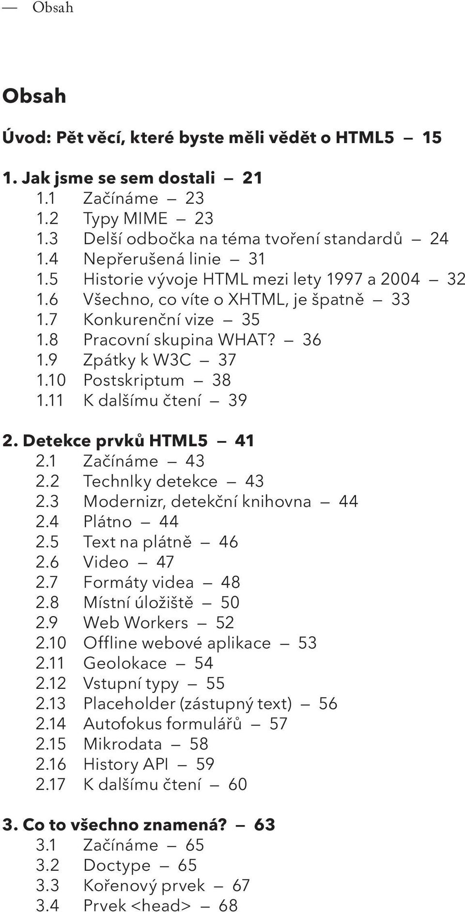 11 K dalšímu čtení 39 2. Detekce prvků html5 41 2.1 Začínáme 43 2.2 TechnIky detekce 43 2.3 Modernizr, detekční knihovna 44 2.4 Plátno 44 2.5 Text na plátně 46 2.6 Video 47 2.7 Formáty videa 48 2.