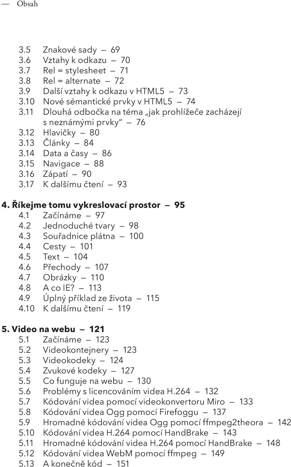 Říkejme tomu vykreslovací prostor 95 4.1 Začínáme 97 4.2 Jednoduché tvary 98 4.3 Souřadnice plátna 100 4.4 Cesty 101 4.5 Text 104 4.6 Přechody 107 4.7 Obrázky 110 4.8 A co Ie? 113 4.